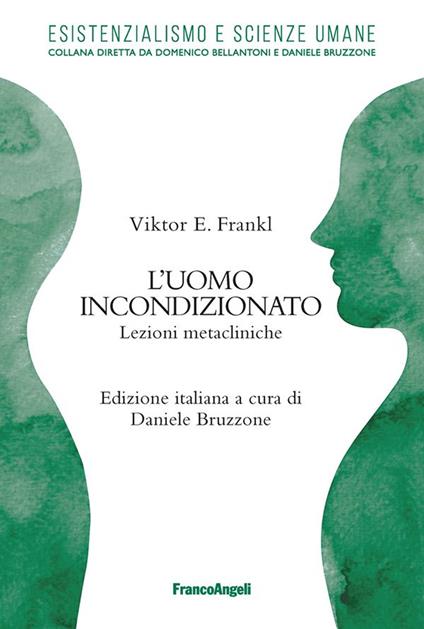 L' uomo incondizionato. Lezioni metacliniche - Viktor E. Frankl,Daniele Bruzzone - ebook