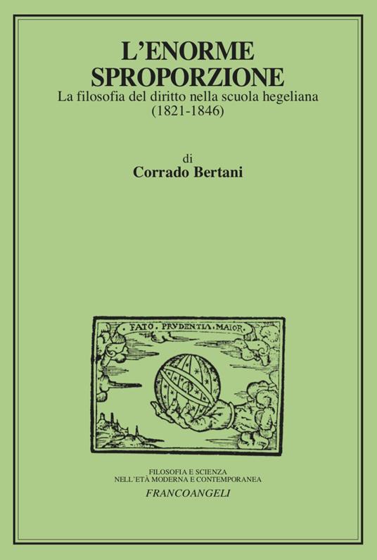 L'enorme sproporzione. La filosofia del diritto nella scuola hegeliana (1821-1846) - Corrado Bertani - copertina