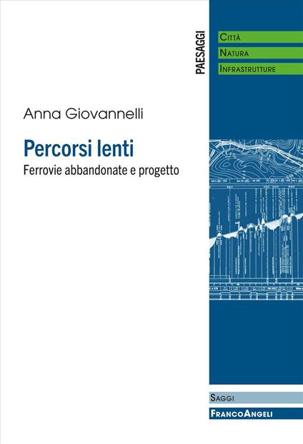 Percorsi lenti. Ferrovie abbandonate e progetto - Anna Giovannelli - copertina