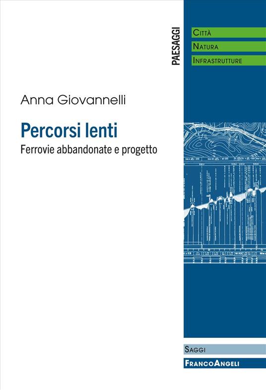 Percorsi lenti. Ferrovie abbandonate e progetto - Anna Giovannelli - copertina