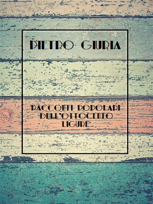 Racconti popolari dell'Ottocento ligure - Pietro Giuria - ebook