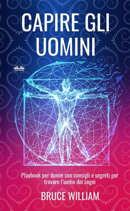 Capire gli uomini. Playbook per donne con consigli e segreti per trovare l'uomo dei sogni - Bruce William - ebook
