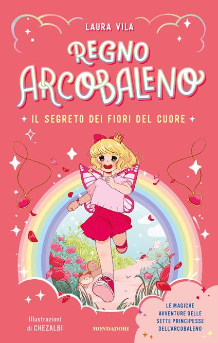 Il segreto dei fiori del cuore. Regno Arcobaleno - Laura Vila,Chezalbi,Sara Di Rosa - ebook