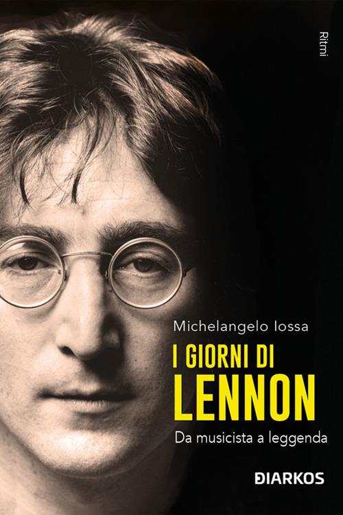 I giorni di Lennon. Da musicista a leggenda - Michelangelo Iossa - ebook