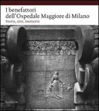 I benefattori dell'Ospedale Maggiore di Milano. Storia, arte, memoria. Ediz. illustrata - copertina