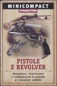 Pistole e revolver. Conoscere, riconoscere e collezionare le pistole e i revolver antichi. Ediz. illustrata - copertina