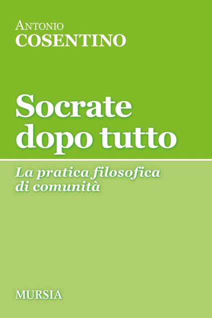 Socrate dopo tutto. La pratica filosofica di comunità - Antonio Cosentino - copertina