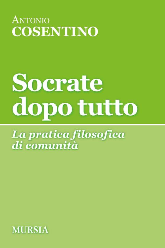 Socrate dopo tutto. La pratica filosofica di comunità - Antonio Cosentino - copertina