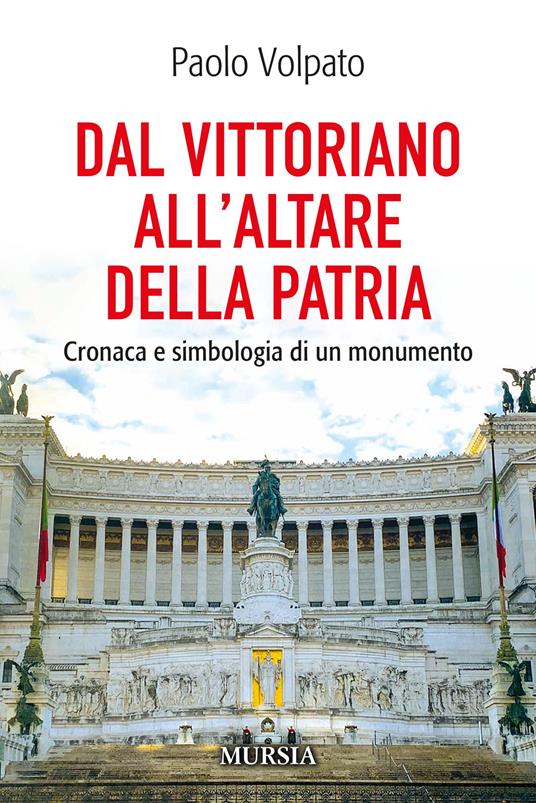 Dal Vittoriano all'Altare della Patria. Cronaca e simbologia di un monumento - Paolo Volpato - copertina