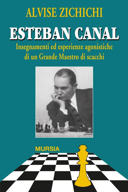 Esteban Canal. Insegnamenti ed esperienze agonistiche di un grande maestro di scacchi - Alvise Zichichi - copertina