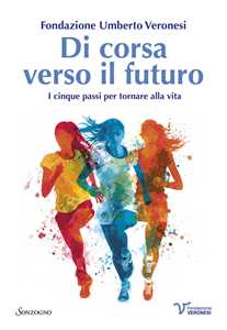 Libro Di corsa verso il futuro. I cinque passi per tornare alla vita 