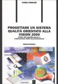 Progettare un sistema qualità orientato alla vision 2000. Guida alla pianificazione e realizzazione della documentazione - Dario Ferrari - copertina