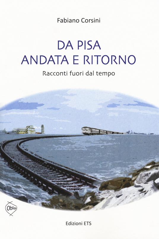 Da Pisa andata e ritorno. racconti fuori dal tempo - Fabiano Corsini - copertina