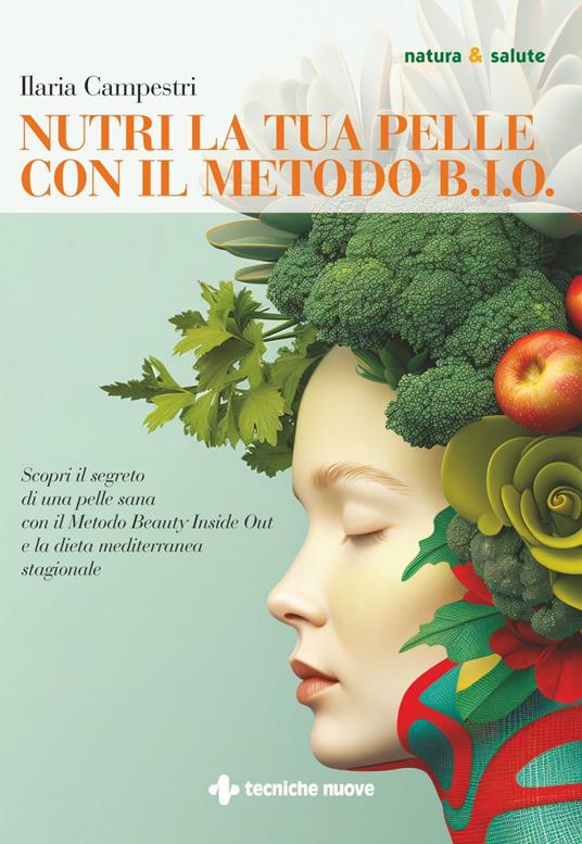 Nutri la tua pelle con il Metodo B.I.O. Scopri il segreto di una pelle sana con il Metodo Beauty Inside Out e la dieta mediterranea stagionale - Ilaria Campestri - ebook