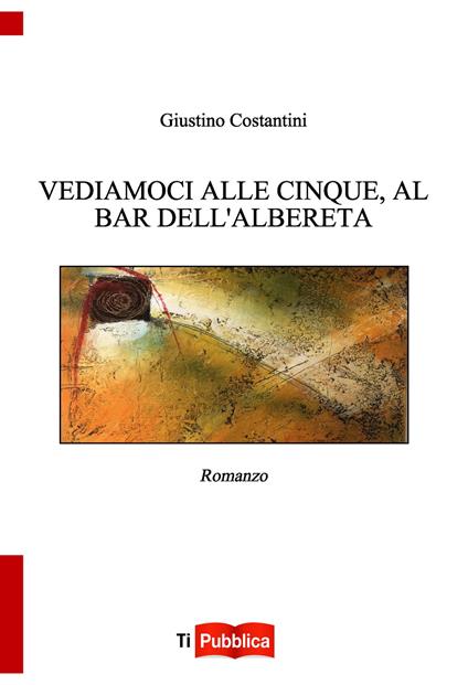 Vediamoci alle cinque, al bar dell'Albereta - Giustino Costantini - copertina