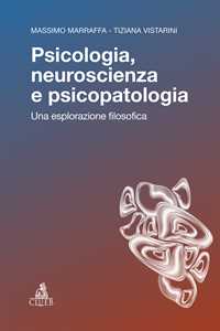 Libro Psicologia, neuroscienza e psicopatologia. Una esplorazione filosofica Massimo Marraffa Tiziana Vistarini