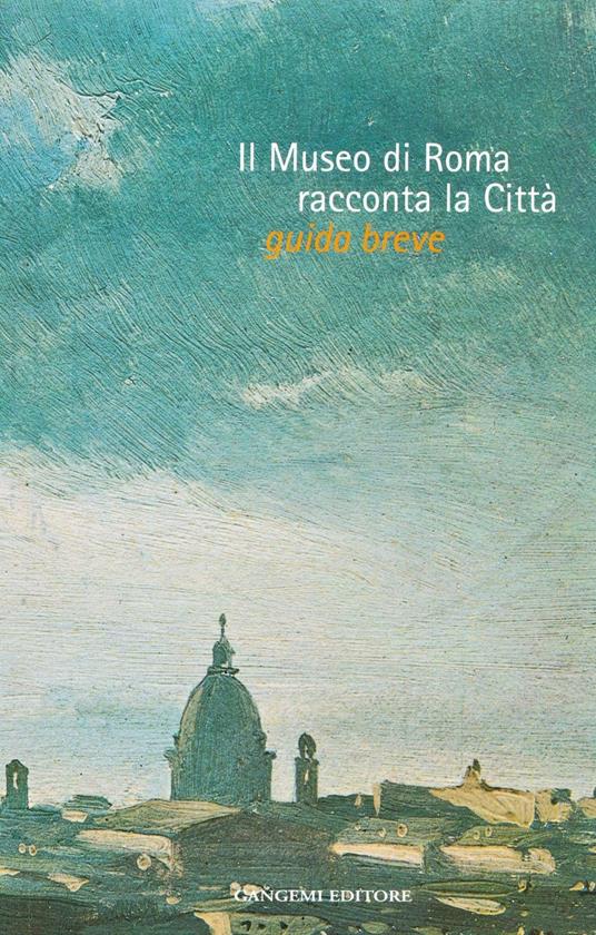 Il Museo di Roma racconta la città. Guida breve. Catalogo della mostra - Sovraintendenza ai beni culturali di Roma - ebook