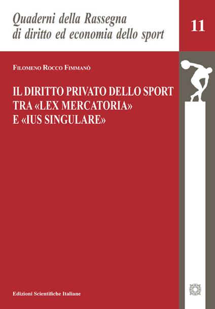 Il diritto privato dello sport tra «lex mercatoria» e «ius singulare» - Filomeno Rocco Fimmanò - copertina