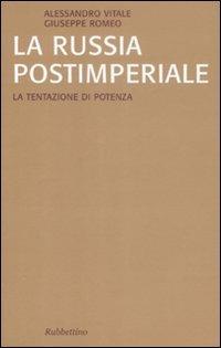 La Russia postimperiale. La tentazione di potenza - Alessandro Vitale,Giuseppe Romeo - copertina
