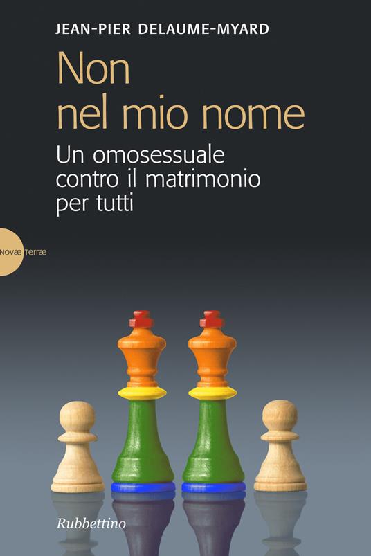 Non nel mio nome. Un omosessuale contro il matrimonio per tutti - Jean-Pier Delaume Myar - copertina