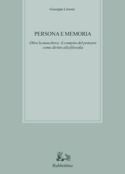 Persona e memoria. Oltre la maschera: il compito del pensare come diritto alla filosofia - Giuseppe Limone - copertina