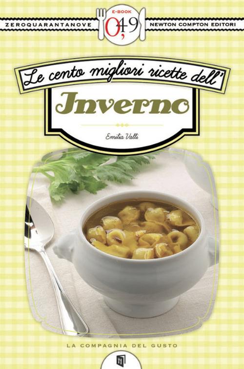 Le cento migliori ricette dell'inverno - Emilia Valli - ebook