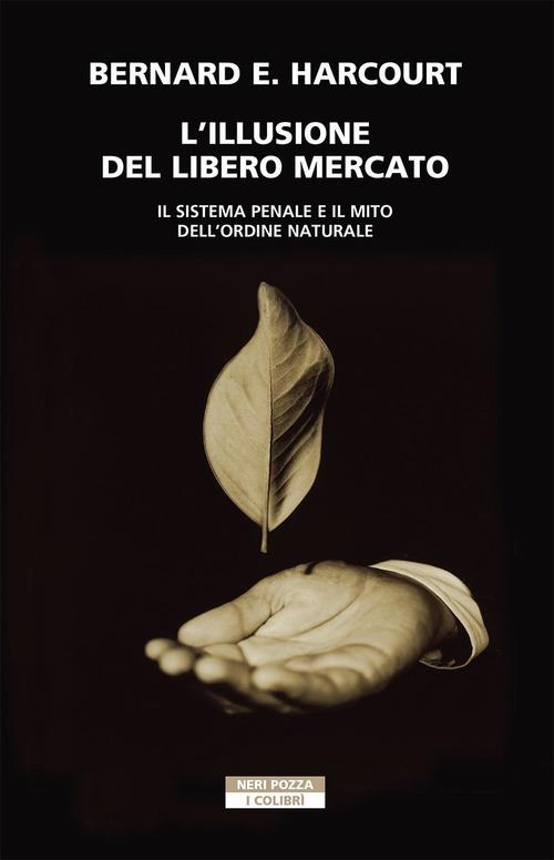 L'illusione del libero mercato. Il sistema penale e il mito dell'ordine naturale - Bernard E. Harcourt - copertina
