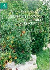 Metaboliti secondari e proprietà nutraceutiche. Caratteristiche nutraceutiche di alcune specie vegetali salentine - Antonio Miceli,Carmine Negro - copertina