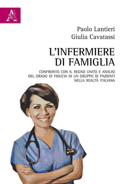 L'infermiere di famiglia. Confronto con il Regno Unito e analisi del grado di fiducia di un gruppo di pazienti nella realtà italiana - Paolo Lantieri,Giulia Cavatassi - copertina