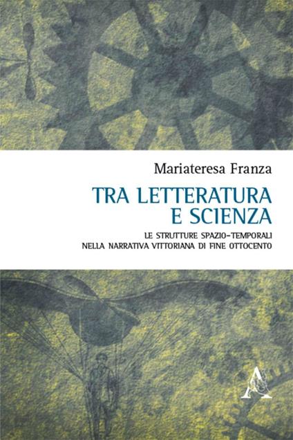 Tra letteratura e scienza. Le strutture spazio-temporali nella narrativa vittoriana di fine Ottocento - Mariateresa Franza - copertina