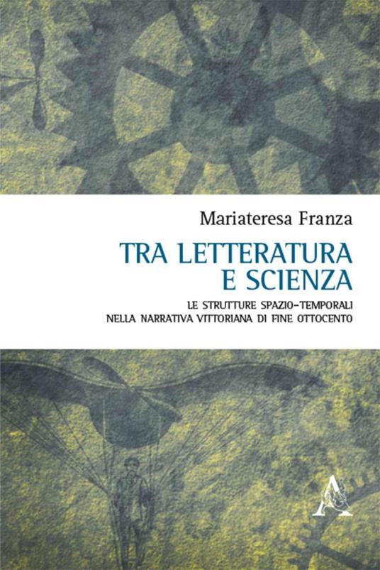 Tra letteratura e scienza. Le strutture spazio-temporali nella narrativa vittoriana di fine Ottocento - Mariateresa Franza - copertina