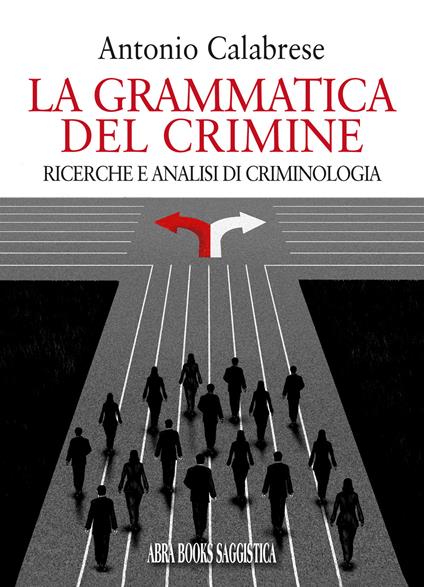 La grammatica del crimine. Ricerche e analisi di criminologia - Antonio Calabrese - copertina