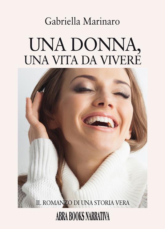 Una donna, una vita da vivere. Il romanzo di una storia vera - Gabriella Marinaro, - copertina