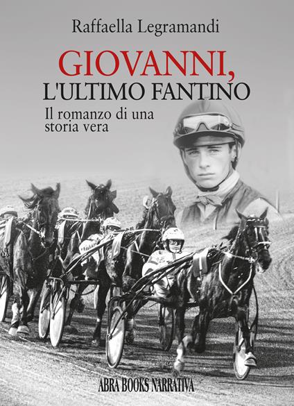 Giovanni, l'ultimo fantino. Il romanzo di una storia vera - Raffaella Legramandi, - copertina