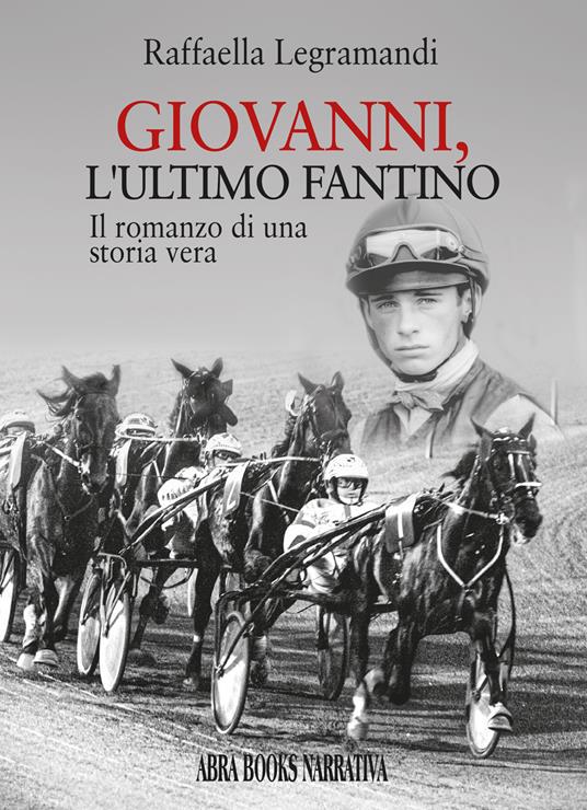 Giovanni, l'ultimo fantino. Il romanzo di una storia vera - Raffaella Legramandi, - copertina