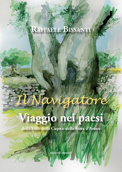 Il navigatore. Viaggio nei paesi della Valle della Cupa e della terra d'Arneo - Raffaele Bissanti - copertina