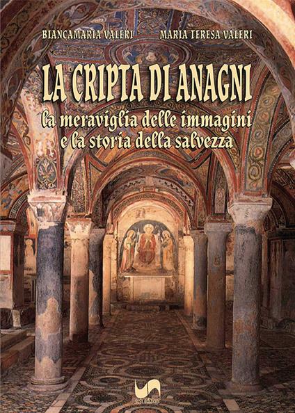 La cripta di Anagni. La meraviglia delle immagini e la storia della salvezza. Ediz. illustrata - Biancamaria Valeri,Maria Teresa Valeri - copertina