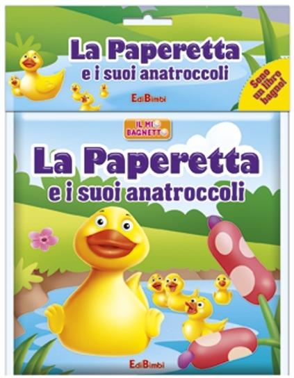 La paperetta e i suoi anatroccoli. Il mio bagnetto. Ediz. illustrata - copertina