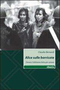 Alice sulle barricate. Ovvero l'abbiamo fatto per amore - Claudio Bernardi - copertina