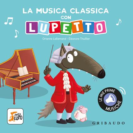 La musica classica con Lupetto. Amico lupo. Ediz. a colori - Orianne Lallemand - copertina
