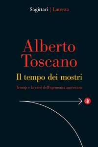 Libro Il tempo dei mostri. Trump e la crisi dell’egemonia americana Alberto Toscano