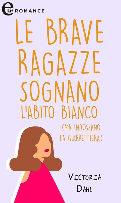 Le brave ragazze sognano l'abito bianco (ma indossano la giarrettiera) - Victoria Dahl,Roberta Marasco - ebook