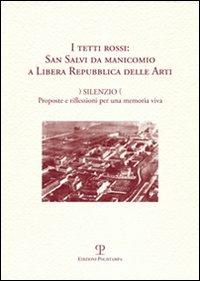 I tetti rossi: San Salvi da manicomio a Libera Repubblica delle arti. Silenzio. Proposte e riflessioni per una memoria viva. Forum San Salvi (sabato 14 marzo 2009) - copertina