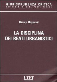 La disciplina dei reati urbanistici - Gianni Reynaud - copertina