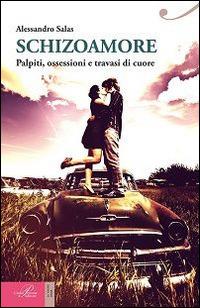 Schizoamore. Palpiti, ossessioni e travasi di cuore - Alessandro Salas - copertina