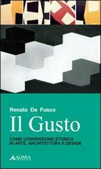 Il gusto. Come convenzione storica in arte, architettura e design - Renato De Fusco - copertina