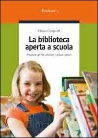 La biblioteca aperta a scuola. Proposte per far crescere i piccoli lettori - Chiara Campiotti - copertina