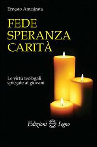 Fede, speranza, carità. Le virtù teologali spiegate ai giovani - Ernesto Ammirata - copertina