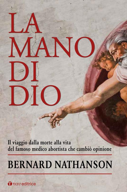 La mano di Dio. Il viaggio dalla morte alla vita del famoso medico abortista che cambiò opinione - Bernard N. Nathanson - copertina