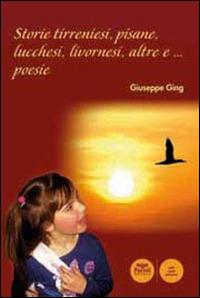Storie tirreniesi, pisane, lucchesi, livornesi, altre e... poesie - Giuseppe Ging - copertina